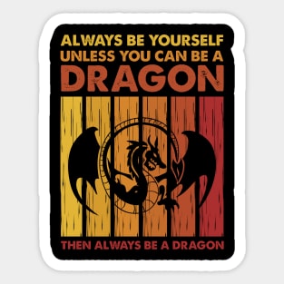 Always Be Yourself Unless You Can Be A Dragon Then Always Be A Dragon Sticker